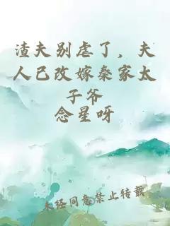 渣夫别虐了，夫人已改嫁秦家太子爷